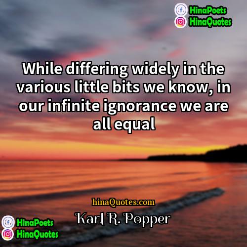 Karl R Popper Quotes | While differing widely in the various little